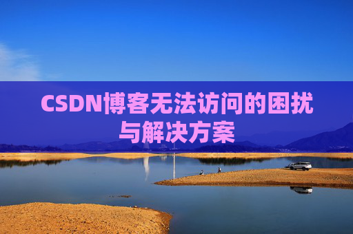CSDN博客无法访问的困扰与解决方案